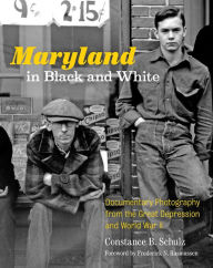 Title: Maryland in Black and White: Documentary Photography from the Great Depression and World War II, Author: Constance B. Schulz