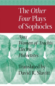 Title: The Other Four Plays of Sophocles: Ajax, Women of Trachis, Electra, and Philoctetes, Author: Sophocles