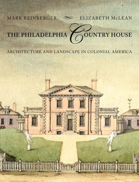 The Philadelphia Country House: Architecture and Landscape Colonial America