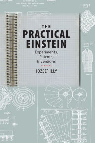 Title: The Practical Einstein: Experiments, Patents, Inventions, Author: József Illy