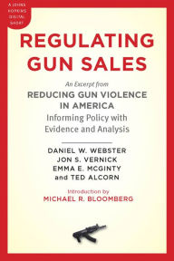 Title: Regulating Gun Sales: An Excerpt from Reducing Gun Violence in America, Informing Policy with Evidence and Analysis, Author: Daniel W Webster