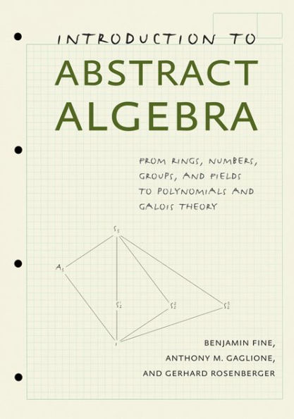 Introduction to Abstract Algebra: From Rings, Numbers, Groups, and Fields to Polynomials and Galois Theory