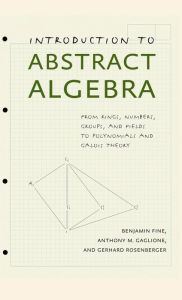 Title: Introduction to Abstract Algebra: From Rings, Numbers, Groups, and Fields to Polynomials and Galois Theory, Author: Benjamin Fine