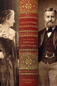 Title: Collecting Shakespeare: The Story of Henry and Emily Folger, Author: Stephen H. Grant