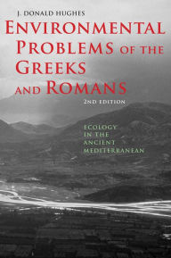 Title: Environmental Problems of the Greeks and Romans: Ecology in the Ancient Mediterranean, Author: J. Donald Hughes