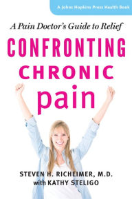 Title: Confronting Chronic Pain: A Pain Doctor's Guide to Relief, Author: Steven H. Richeimer MD
