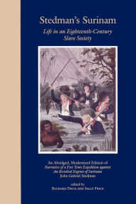 Title: Stedman's Surinam: Life in an Eighteenth-Century Slave Society. An Abridged, Modernized Edition of Narrative of a Five Years Expedition against the Revolted Negroes of Surinam, Author: John Gabriel Stedman