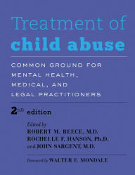 Title: Treatment of Child Abuse: Common Ground for Mental Health, Medical, and Legal Practitioners, Author: Robert M. Reece