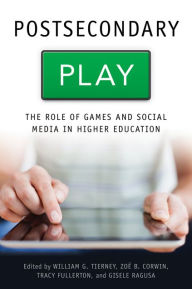 Title: Postsecondary Play: The Role of Games and Social Media in Higher Education, Author: William G. Tierney