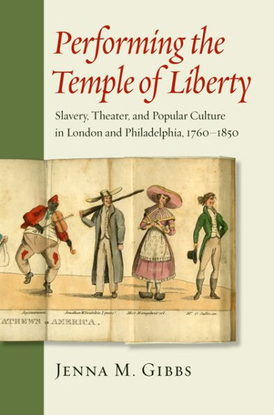 Performing the Temple of Liberty: Slavery, Theater, and Popular Culture London Philadelphia, 1760-1850