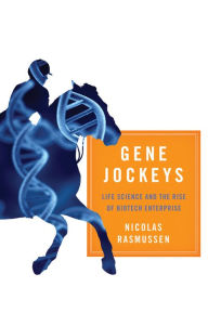 Title: Gene Jockeys: Life Science and the Rise of Biotech Enterprise, Author: Nicolas Rasmussen