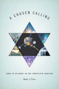 Title: A Chosen Calling: Jews in Science in the Twentieth Century, Author: Noah J. Efron