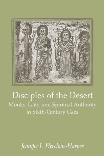 Disciples of the Desert: Monks, Laity, and Spiritual Authority in Sixth-Century Gaza