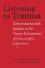 Listening to Trauma: Conversations with Leaders in the Theory and Treatment of Catastrophic Experience