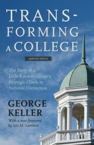 Title: Transforming a College: The Story of a Little-Known College's Strategic Climb to National Distinction, Author: George Keller