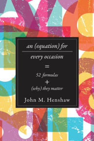 Title: An Equation for Every Occasion: Fifty-Two Formulas and Why They Matter, Author: John M. Henshaw