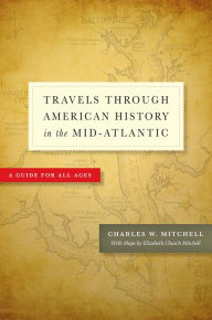 Title: Travels Through American History in the Mid-Atlantic: A Guide for All Ages, Author: Charles W. Mitchell