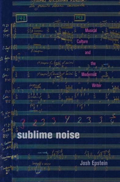 Sublime Noise: Musical Culture and the Modernist Writer