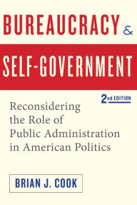 Title: Bureaucracy and Self-Government: Reconsidering the Role of Public Administration in American Politics, Author: Brian J. Cook