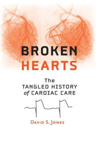 Title: Broken Hearts: The Tangled History of Cardiac Care, Author: David S. Jones