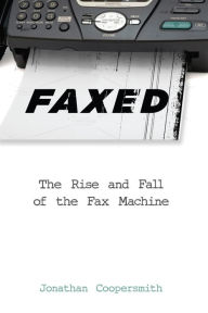 Title: Faxed: The Rise and Fall of the Fax Machine, Author: Jonathan Coopersmith