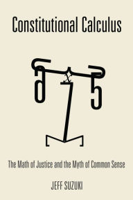 Title: Constitutional Calculus: The Math of Justice and the Myth of Common Sense, Author: Jeff Suzuki