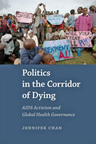 Title: Politics in the Corridor of Dying: AIDS Activism and Global Health Governance, Author: Jennifer Chan