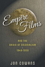 Title: Empire Films and the Crisis of Colonialism, 1946-1959, Author: Jon Cowans