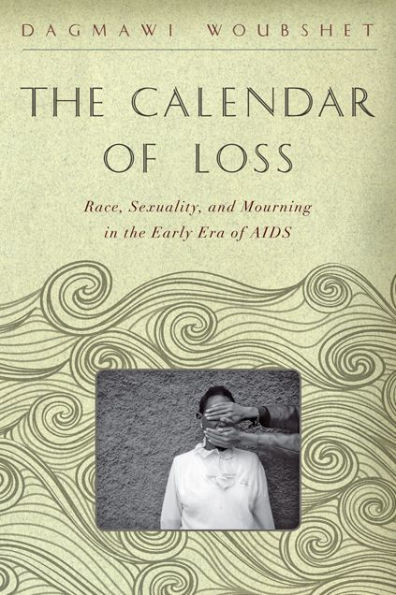 the Calendar of Loss: Race, Sexuality, and Mourning Early Era AIDS