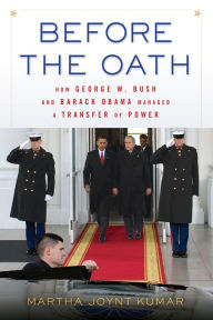 Title: Before the Oath: How George W. Bush and Barack Obama Managed a Transfer of Power, Author: Martha Joynt Kumar