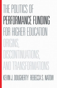 Title: The Politics of Performance Funding for Higher Education: Origins, Discontinuations, and Transformations, Author: Kevin J. Dougherty