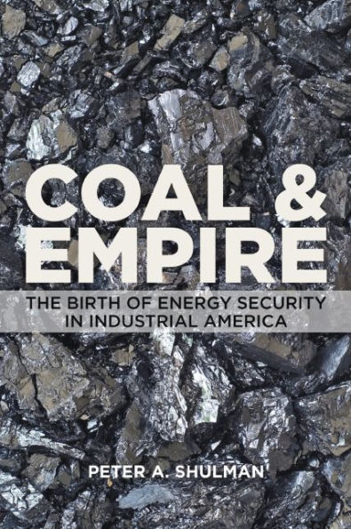 Coal and Empire: The Birth of Energy Security in Industrial America