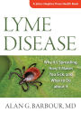 Lyme Disease: Why It's Spreading, How It Makes You Sick, and What to Do about It