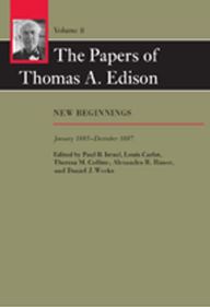 Title: The Papers of Thomas A. Edison: New Beginnings, January 1885-December 1887, Author: Thomas A. Edison
