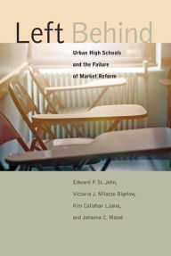 Title: Left Behind: Urban High Schools and the Failure of Market Reform, Author: Edward P. St. John