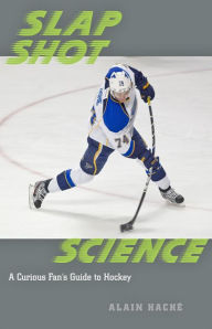 Title: Slap Shot Science: A Curious Fan's Guide to Hockey, Author: Alain Haché