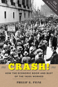 Title: Crash!: How the Economic Boom and Bust of the 1920s Worked, Author: Phillip G. Payne