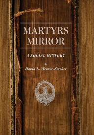 Title: Martyrs Mirror: A Social History, Author: David L. Weaver-Zercher