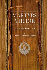 Title: Martyrs Mirror: A Social History, Author: David L. Weaver-Zercher