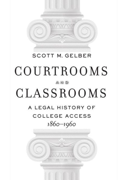 Courtrooms and Classrooms: A Legal History of College Access, 1860?1960