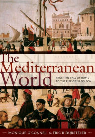 Title: The Mediterranean World: From the Fall of Rome to the Rise of Napoleon, Author: Monique O'Connell