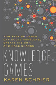 Title: Knowledge Games: How Playing Games Can Solve Problems, Create Insight, and Make Change, Author: Karen Schrier