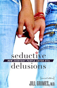 Title: Seductive Delusions: How Everyday People Catch STIs, Author: Jill Grimes