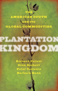 Title: Plantation Kingdom: The American South and Its Global Commodities, Author: Richard Follett