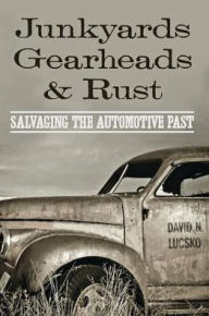 Title: Junkyards, Gearheads, and Rust: Salvaging the Automotive Past, Author: David N. Lucsko
