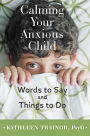 Calming Your Anxious Child: Words to Say and Things to Do