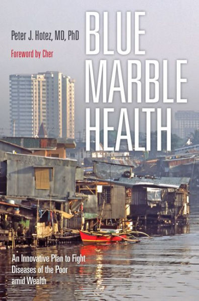 Blue Marble Health: An Innovative Plan to Fight Diseases of the Poor amid Wealth