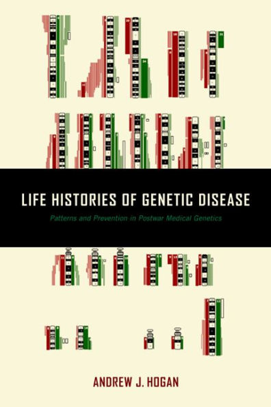 Life Histories of Genetic Disease: Patterns and Prevention in Postwar Medical Genetics