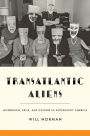 Transatlantic Aliens: Modernism, Exile, and Culture in Midcentury America