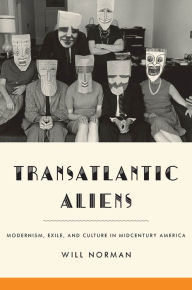 Title: Transatlantic Aliens: Modernism, Exile, and Culture in Midcentury America, Author: Will Norman